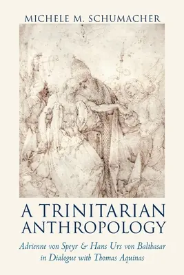 Une anthropologie trinitaire : Adrienne von Speyr et Hans Urs von Balthasar en dialogue avec Thomas d'Aquin - A Trinitarian Anthropology: Adrienne von Speyr and Hans Urs von Balthasar in Dialogue with Thomas Aquinas