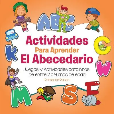 Actividades para aprender el Abecedario : Juegos y Actividades para nios de 2 a 4 aos de edad - Actividades para aprender el Abecedario: Juegos y Actividades para nios de entre 2 a 4 aos de edad