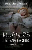 Les meurtres qui ont fait la une des journaux : Les crimes de l'Indiana - Murders That Made Headlines: Crimes of Indiana