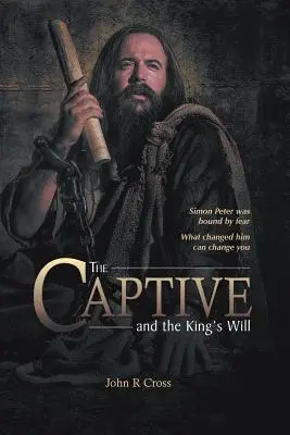 Le captif et la volonté du roi : Simon Pierre était lié par la peur. Ce qui l'a changé peut vous changer. - The Captive and the King's Will: Simon Peter Was Bound by Fear. What Changed Him Can Change You.