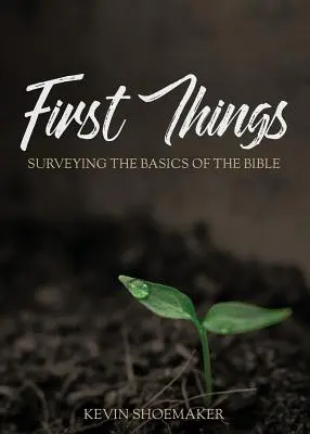 Les premières choses : L'essentiel de la Bible - First Things: Surveying the Basics of the Bible