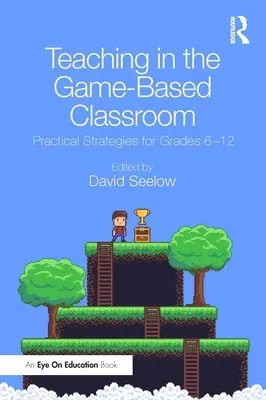 Enseigner dans une salle de classe basée sur le jeu : Stratégies pratiques pour les élèves de la 6e à la 12e année - Teaching in the Game-Based Classroom: Practical Strategies for Grades 6-12