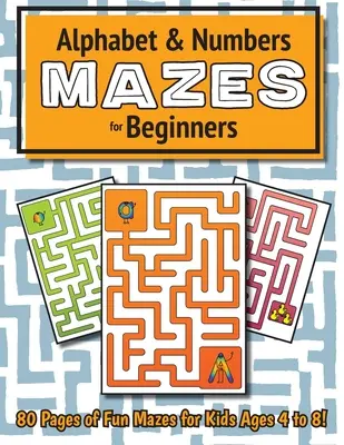 Alphabet and Number Mazes for Beginners : (Ages 4-8) Maze Activity Workbook (Livre d'activités sur les labyrinthes) - Alphabet and Number Mazes for Beginners: (Ages 4-8) Maze Activity Workbook