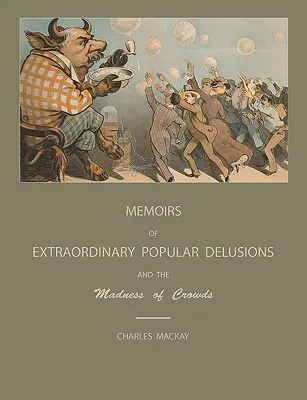 Les délires populaires extraordinaires et la folie des foules - Extraordinary Popular Delusions and the Madness of Crowds