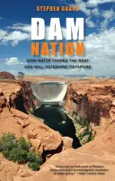 Dam Nation : Comment l'eau a façonné l'Ouest et déterminera son avenir, première édition - Dam Nation: How Water Shaped The West And Will Determine Its Future, First Edition