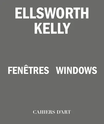 Ellsworth Kelly : Fenêtres - Ellsworth Kelly: Windows