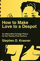 Comment faire l'amour avec un despote : Une politique étrangère alternative pour le XXIe siècle - How to Make Love to a Despot: An Alternative Foreign Policy for the Twenty-First Century