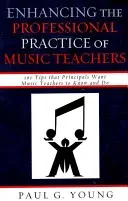 Améliorer la pratique professionnelle des professeurs de musique : 101 conseils que les directeurs d'école veulent que les professeurs de musique connaissent et fassent - Enhancing the Professional Practice of Music Teachers: 101 Tips that Principals Want Music Teachers to Know and Do