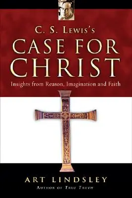 C. Les arguments de C.S. Lewis en faveur du Christ : Les idées de la raison, de l'imagination et de la foi - C. S. Lewis's Case for Christ: Insights from Reason, Imagination and Faith