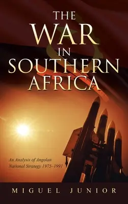 La guerre en Afrique australe : Une analyse de la stratégie nationale angolaise 1975-1991 - The War in Southern Africa: An Analysis of Angolan National Strategy 1975-1991