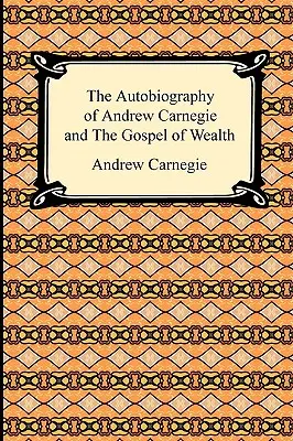 L'autobiographie d'Andrew Carnegie et l'Évangile de la richesse - The Autobiography of Andrew Carnegie and The Gospel of Wealth