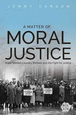 Une question de justice morale : Les blanchisseuses noires et la lutte pour la justice - A Matter of Moral Justice: Black Women Laundry Workers and the Fight for Justice