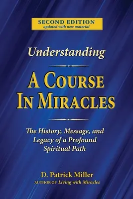 Comprendre Un cours en miracles : L'histoire, le message et l'héritage d'un enseignement profond - Understanding A Course in Miracles: The History, Message, and Legacy of a Profound Teaching