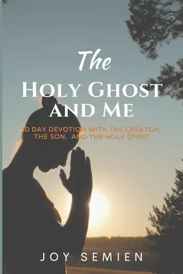 Le SAINT-ESPRIT ET MOI : 30 jours de dévotion avec le Créateur, le Fils et le Saint-Esprit - The HOLY GHOST AND ME: 30 Day Devotion with the Creator, the Son, and the Holy Spirit