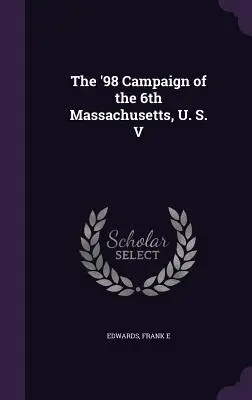 La campagne de 1998 du 6e Massachusetts, U. S. V - The '98 Campaign of the 6th Massachusetts, U. S. V