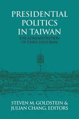 La politique présidentielle à Taïwan : L'administration de Chen Shui-bian - Presidential Politics in Taiwan: The Administration of Chen Shui-bian