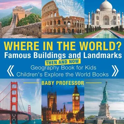 Où dans le monde ? Bâtiments célèbres et points de repère d'hier et d'aujourd'hui - Livre de géographie pour enfants - Livres pour enfants sur l'exploration du monde - Where in the World? Famous Buildings and Landmarks Then and Now - Geography Book for Kids - Children's Explore the World Books