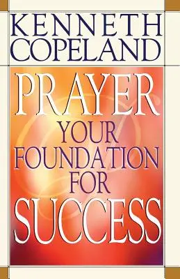 La prière - Votre fondement pour le succès - Prayer- Your Foundation for Success