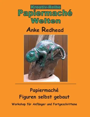 Papiermach Figuren selbst gebaut : Atelier pour les enfants et les adultes - Papiermach Figuren selbst gebaut: Workshop fr Anfnger und Fortgeschrittene