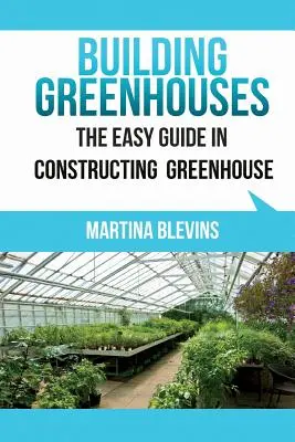 Construire des serres : Le guide facile pour construire votre serre : Conseils utiles pour la construction de votre propre serre - Building Greenhouses: The Easy Guide for Constructing Your Greenhouse: Helpful Tips for Building Your Own Greenhouse