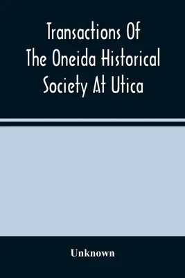Transactions de la société historique Oneida d'Utica - Transactions Of The Oneida Historical Society At Utica