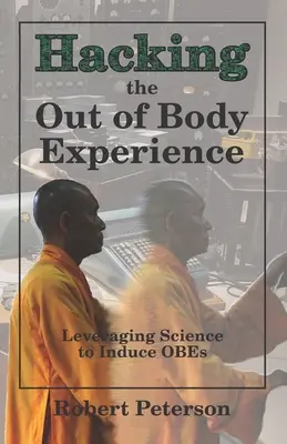 Le piratage de l'expérience extracorporelle : Tirer parti de la science pour provoquer des OBEs - Hacking the Out of Body Experience: Leveraging Science to Induce OBEs