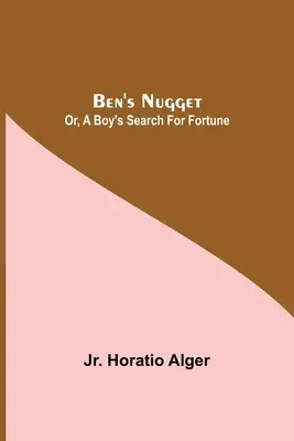 Ben's Nugget ; ou, Un garçon à la recherche de la fortune - Ben'S Nugget; Or, A Boy'S Search For Fortune