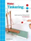 Bricolage : Les enfants apprennent en fabriquant des objets - Tinkering: Kids Learn by Making Stuff
