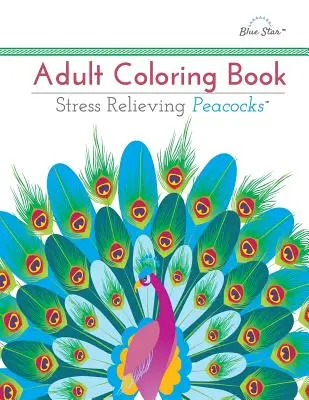 Livre de coloriage pour adultes : Paons anti-stress - Adult Coloring Book: Stress Relieving Peacocks