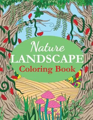 Livre de coloriage de paysages naturels : Un livre de coloriage pour adultes avec des scènes de nature, des panoramas, des animaux sauvages et des paysages de campagne. - Nature Landscape Coloring Book: An Adult Coloring Book of Nature Scenes, Panoramas, Wildlife, Country Landscapes