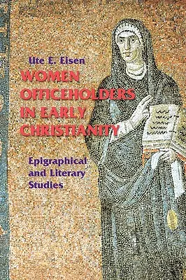 Les femmes titulaires d'une charge publique dans le christianisme primitif : Études épigraphiques et littéraires - Women Officeholders in Early Christianity: Epigraphical and Literary Studies