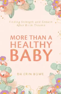 Plus qu'un bébé en bonne santé : Trouver la force et la croissance après un traumatisme à la naissance - More Than a Healthy Baby: Finding Strength and Growth After Birth Trauma