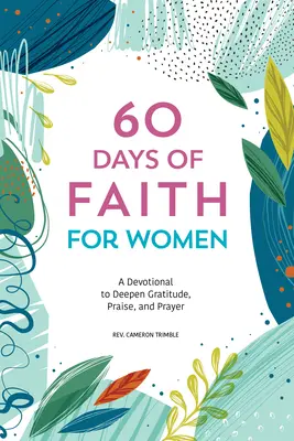 60 jours de foi pour les femmes : Un dévotionnel pour approfondir la gratitude, la louange et la prière - 60 Days of Faith for Women: A Devotional to Deepen Gratitude, Praise, and Prayer