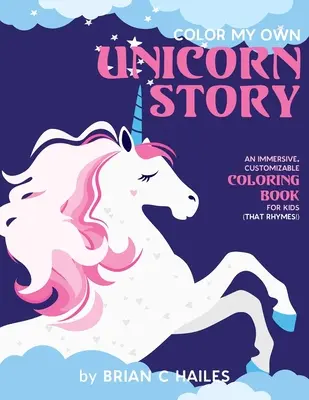 Color My Own Unicorn Story : Un livre de coloriage immersif et personnalisable pour les enfants (qui rime !) - Color My Own Unicorn Story: An Immersive, Customizable Coloring Book for Kids (That Rhymes!)