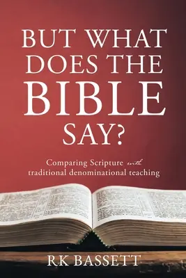 Mais que dit la Bible&nbsp;? Comparaison entre l'Écriture et l'enseignement confessionnel traditionnel - But What Does the Bible Say?: Comparing Scripture with traditional denominational teaching