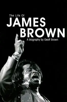 La vie de James Brown : Une biographie - The Life of James Brown: A Biography