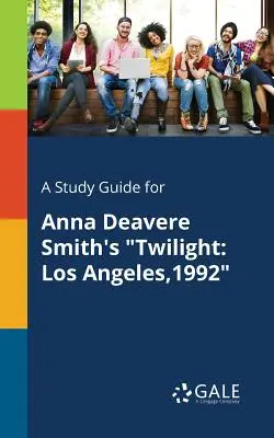 Un guide d'étude pour Twilight d'Anna Deavere Smith : Los Angeles, 1992 - A Study Guide for Anna Deavere Smith's Twilight: Los Angeles,1992