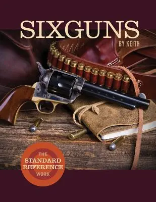 Sixguns by Keith : The Standard Reference Work (en anglais) - Sixguns by Keith: The Standard Reference Work