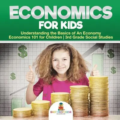 Économie pour les enfants - Comprendre les bases d'une économie - Économie 101 pour les enfants - Études sociales de 3e année - Economics for Kids - Understanding the Basics of An Economy - Economics 101 for Children - 3rd Grade Social Studies