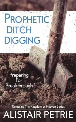 Creuser un fossé prophétique : Se préparer à la percée - Prophetic Ditch Digging: Preparing For Breakthrough