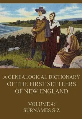 Dictionnaire généalogique des premiers colons de Nouvelle-Angleterre, volume 4 : noms de famille S-Z - A genealogical dictionary of the first settlers of New England, Volume 4: Surnames S-Z