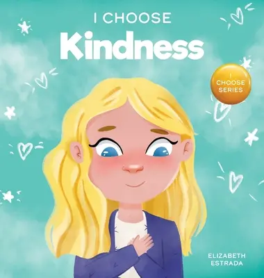 Je choisis la gentillesse : Un livre d'images colorées sur la gentillesse, la compassion et l'empathie - I Choose Kindness: A Colorful, Picture Book About Kindness, Compassion, and Empathy