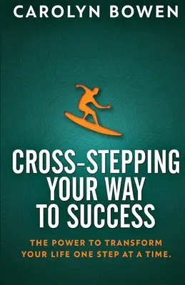 Le succès à pas croisés : Le pouvoir de transformer votre vie étape par étape&nbsp;! - Cross-Stepping Your Way To Success: The Power to Transform Your Life One Step at a Time!