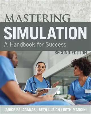 Maîtriser la simulation, deuxième édition : Un manuel de réussite - Mastering Simulation, Second Edition: A Handbook for Sucess