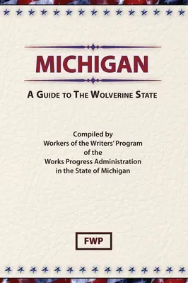 Michigan : Guide de l'État du Carcajou (Federal Writers' Project (Fwp)) - Michigan: A Guide To The Wolverine State (Federal Writers' Project (Fwp))