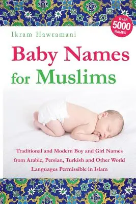 Noms de bébés pour les musulmans : Noms traditionnels et modernes de garçons et de filles en arabe, en persan, en turc et dans d'autres langues autorisées par l'islam. - Baby Names for Muslims: Traditional and Modern Boy and Girl Names from Arabic, Persian, Turkish and Other World Languages Permissible in Islam