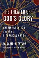 Le théâtre de la gloire de Dieu : Calvin, la création et les arts liturgiques - Theater of God's Glory: Calvin, Creation, and the Liturgical Arts