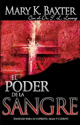 El Poder de la Sangre : Sanidad Para Su Espritu, Alma Y Cuerpo (Le pouvoir du sang : la santé pour l'esprit, l'âme et le corps) - El Poder de la Sangre: Sanidad Para Su Espritu, Alma Y Cuerpo