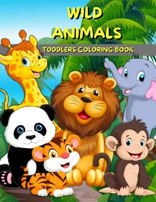 Livre de coloriage des animaux sauvages pour les tout-petits : Le livre d'activités et de coloriage des animaux pour les enfants et les enfants d'âge préscolaire De grandes illustrations d'animaux sauvages à peindre C - Wild Animals Toddlers Coloring Book: Animals Coloring And Activity Book For Kids And Preschool Big Illustrations With Wild Animals For Painting Cute C