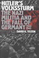 Le Volkssturm d'Hitler : La milice nazie et la chute de l'Allemagne, 1944-1945 - Hitler's Volkssturm: The Nazi Militia and the Fall of Germany, 1944-1945